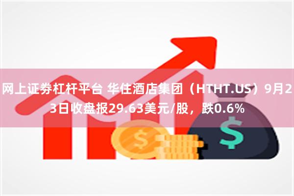 网上证劵杠杆平台 华住酒店集团（HTHT.US）9月23日收盘报29.63美元/股，跌0.6%