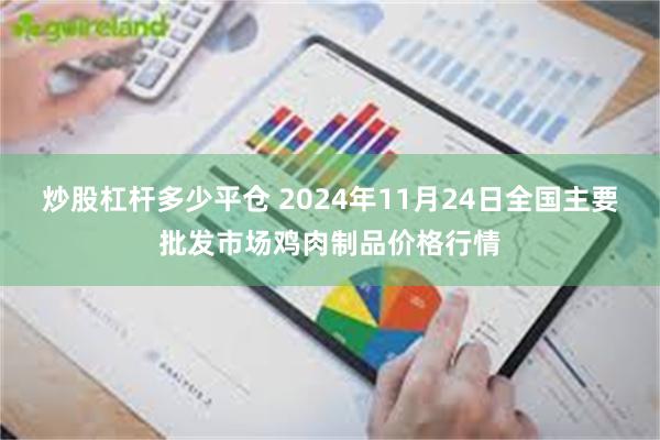 炒股杠杆多少平仓 2024年11月24日全国主要批发市场鸡肉制品价格行情