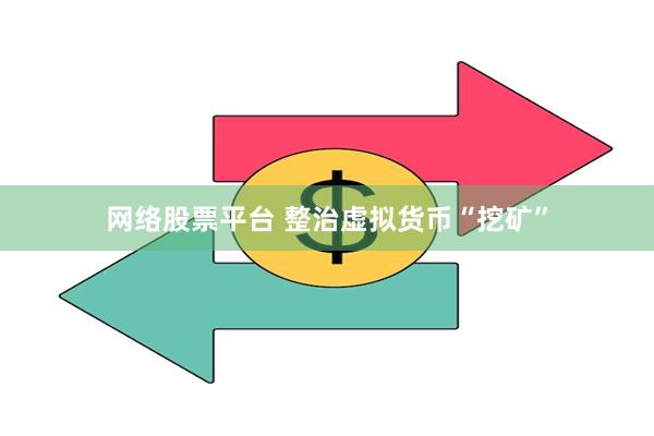 网络股票平台 整治虚拟货币“挖矿”